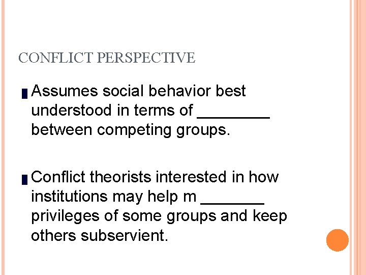 CONFLICT PERSPECTIVE █ █ Assumes social behavior best understood in terms of ____ between