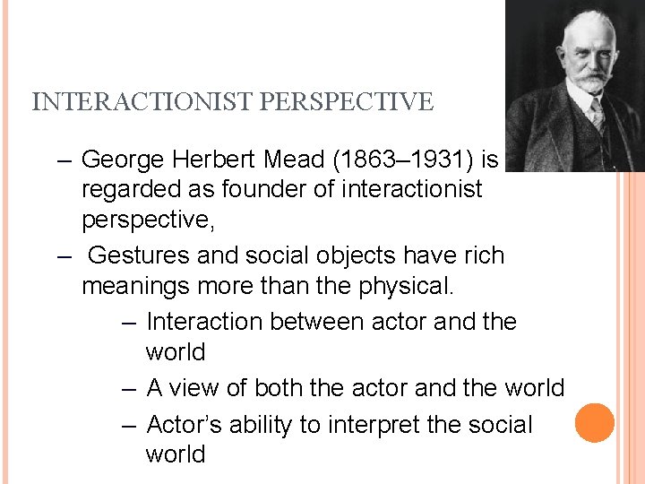 INTERACTIONIST PERSPECTIVE – George Herbert Mead (1863– 1931) is regarded as founder of interactionist