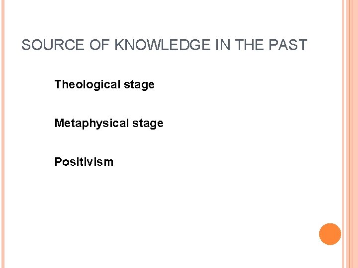 SOURCE OF KNOWLEDGE IN THE PAST Theological stage Metaphysical stage Positivism 