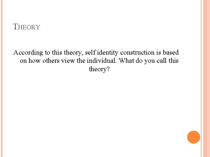 THEORY According to this theory, self identity construction is based on how others view