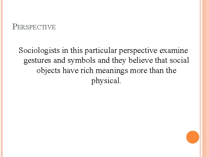 PERSPECTIVE Sociologists in this particular perspective examine gestures and symbols and they believe that