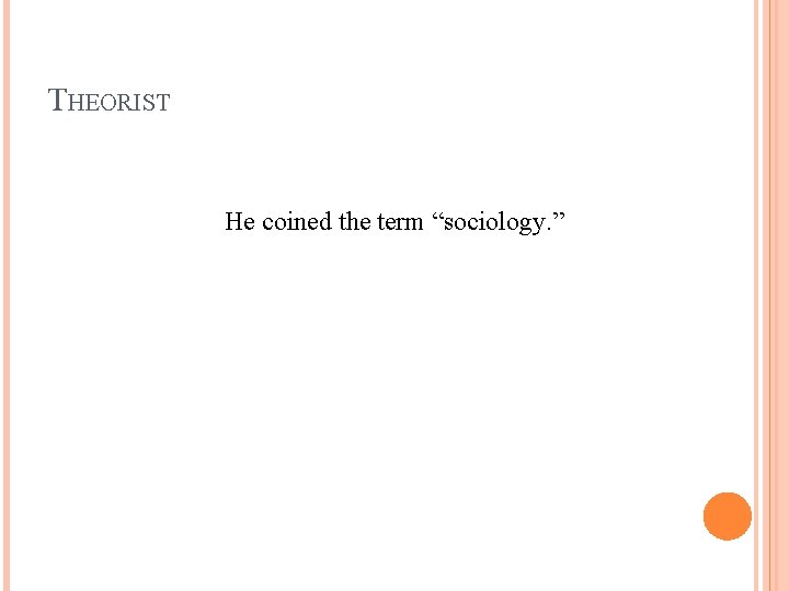 THEORIST He coined the term “sociology. ” 