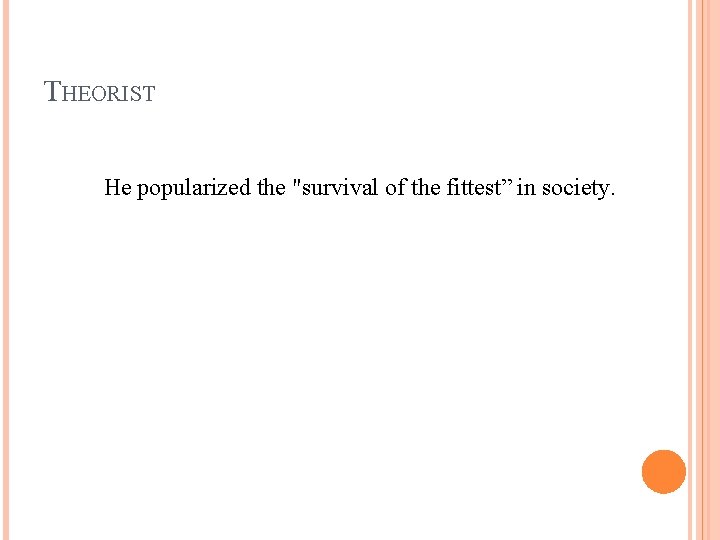 THEORIST He popularized the "survival of the fittest” in society. 