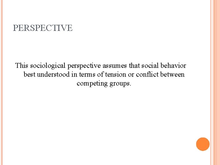 PERSPECTIVE This sociological perspective assumes that social behavior best understood in terms of tension