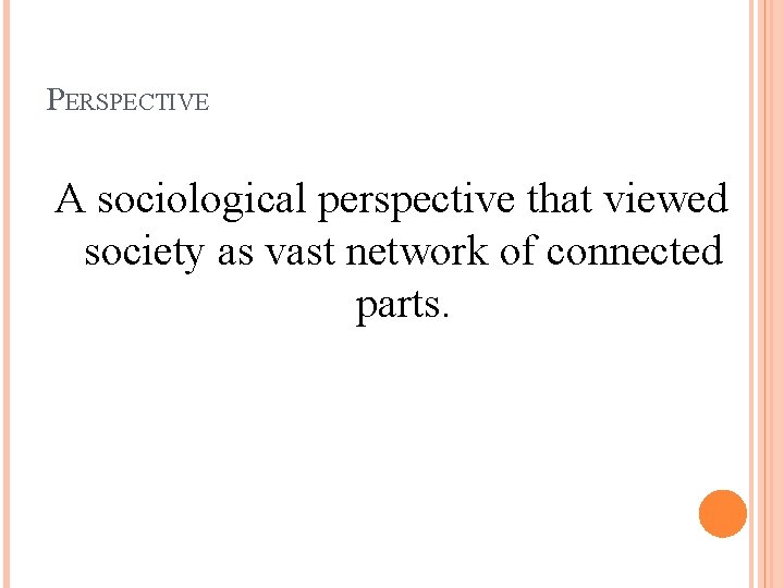 PERSPECTIVE A sociological perspective that viewed society as vast network of connected parts. 