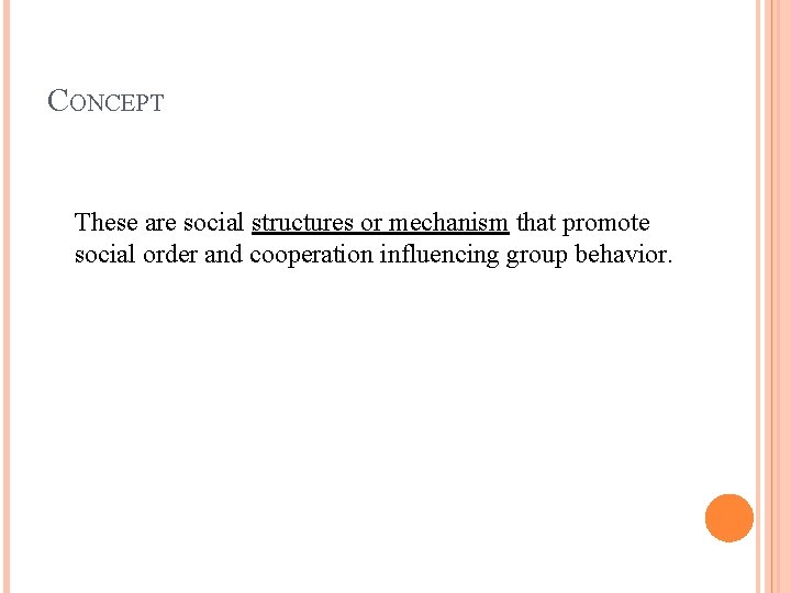 CONCEPT These are social structures or mechanism that promote social order and cooperation influencing