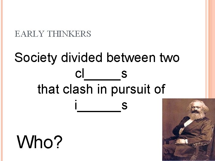 EARLY THINKERS Society divided between two cl_____s that clash in pursuit of i______s Who?