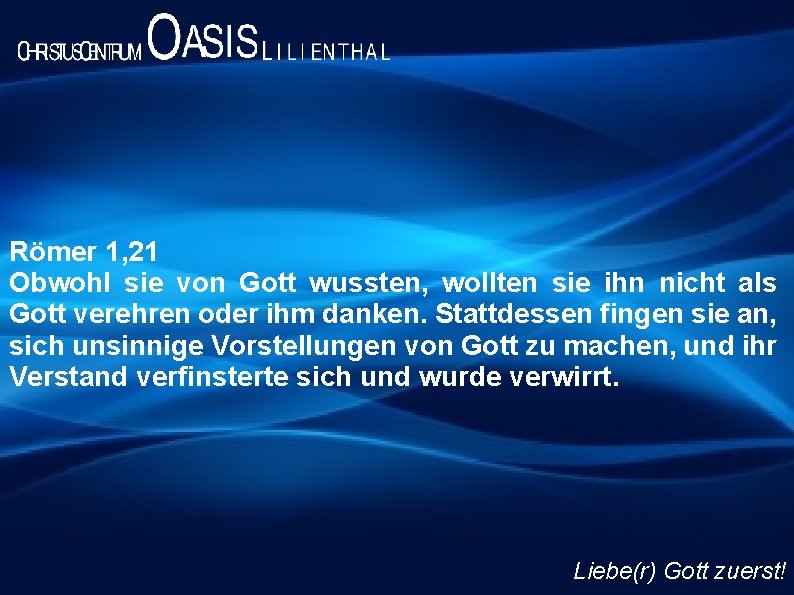 Römer 1, 21 Obwohl sie von Gott wussten, wollten sie ihn nicht als Gott