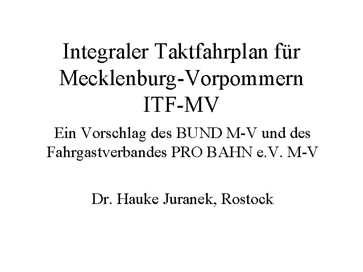 Integraler Taktfahrplan für Mecklenburg-Vorpommern ITF-MV Ein Vorschlag des BUND M-V und des Fahrgastverbandes PRO