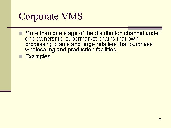 Corporate VMS n More than one stage of the distribution channel under one ownership,
