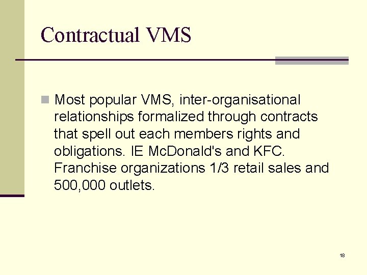 Contractual VMS n Most popular VMS, inter-organisational relationships formalized through contracts that spell out