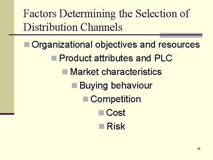 Factors Determining the Selection of Distribution Channels n Organizational objectives and resources n Product