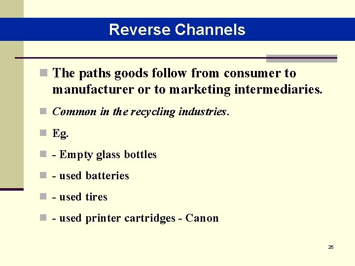 Reverse Channels n The paths goods follow from consumer to manufacturer or to marketing