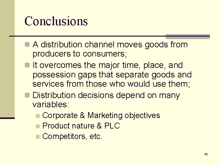 Conclusions n A distribution channel moves goods from producers to consumers; n It overcomes