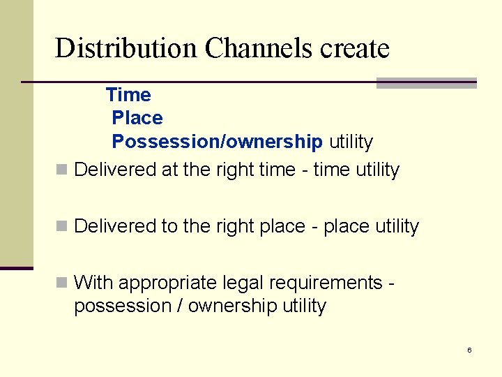 Distribution Channels create Time Place Possession/ownership utility n Delivered at the right time -