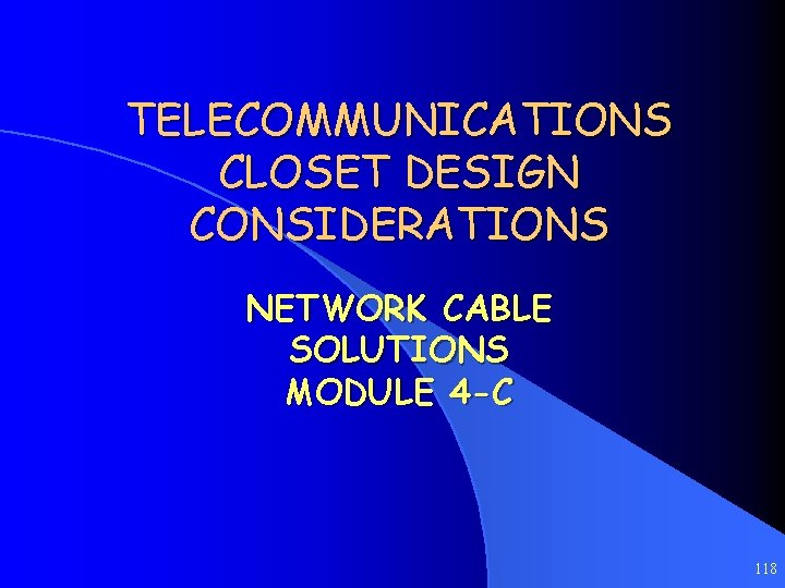 TELECOMMUNICATIONS CLOSET DESIGN CONSIDERATIONS NETWORK CABLE SOLUTIONS MODULE 4 -C 118 