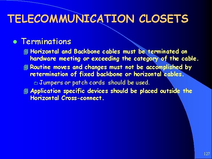 TELECOMMUNICATION CLOSETS l Terminations 4 Horizontal and Backbone cables must be terminated on hardware