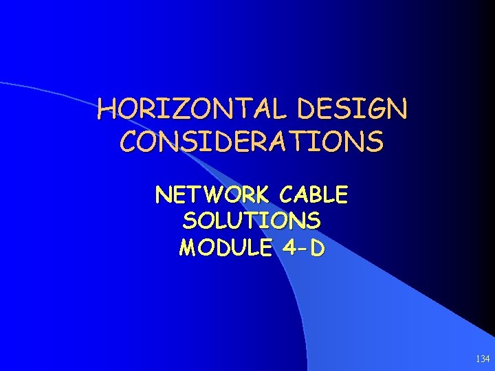 HORIZONTAL DESIGN CONSIDERATIONS NETWORK CABLE SOLUTIONS MODULE 4 -D 134 