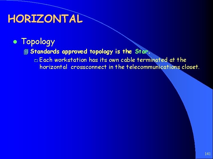 HORIZONTAL l Topology 4 Standards approved topology is the Star. 0 Each workstation has