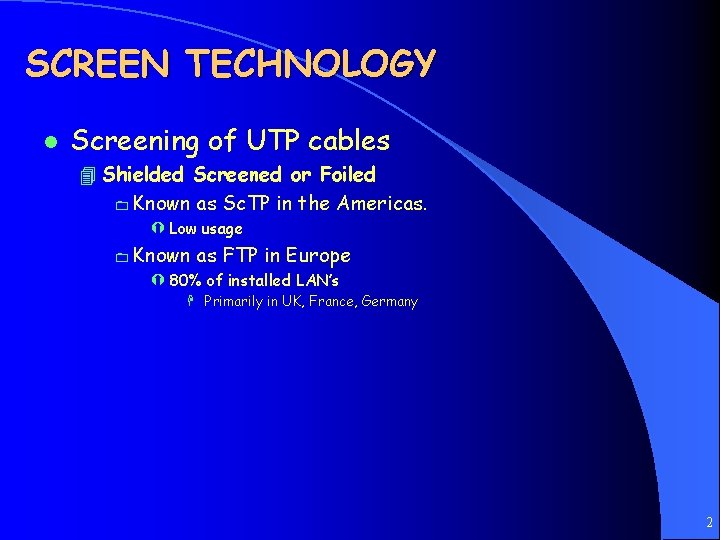 SCREEN TECHNOLOGY l Screening of UTP cables 4 Shielded Screened or Foiled 0 Known