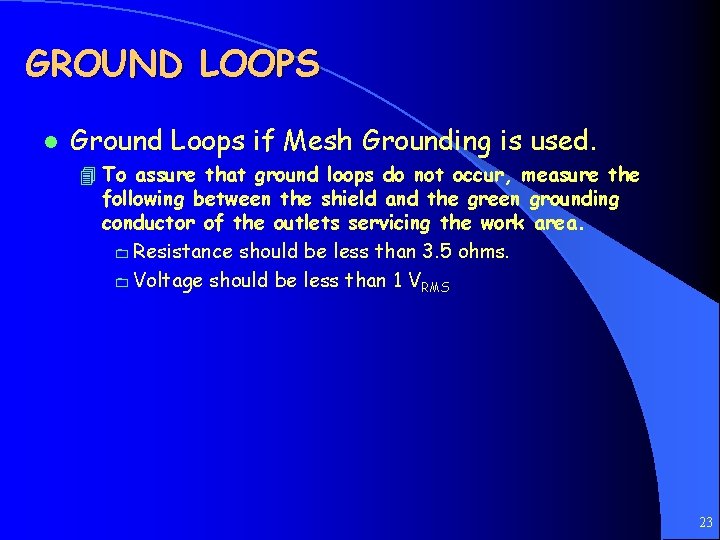GROUND LOOPS l Ground Loops if Mesh Grounding is used. 4 To assure that