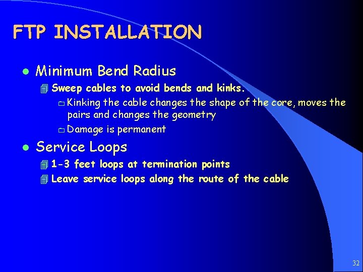 FTP INSTALLATION l Minimum Bend Radius 4 Sweep cables to avoid bends and kinks.