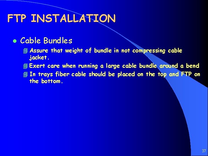 FTP INSTALLATION l Cable Bundles 4 Assure that weight of bundle in not compressing