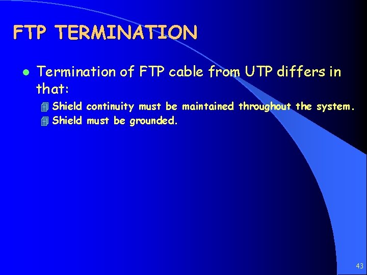 FTP TERMINATION l Termination of FTP cable from UTP differs in that: 4 Shield