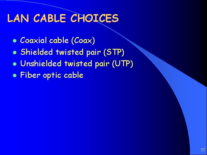 LAN CABLE CHOICES l l Coaxial cable (Coax) Shielded twisted pair (STP) Unshielded twisted