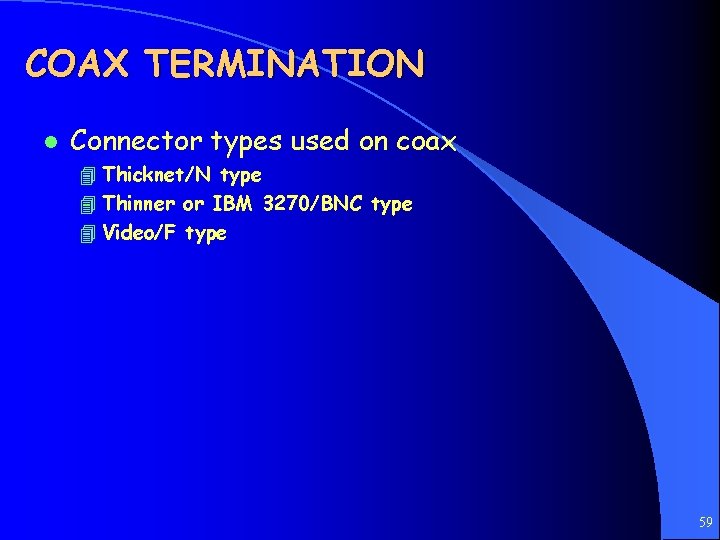 COAX TERMINATION l Connector types used on coax 4 Thicknet/N type 4 Thinner or