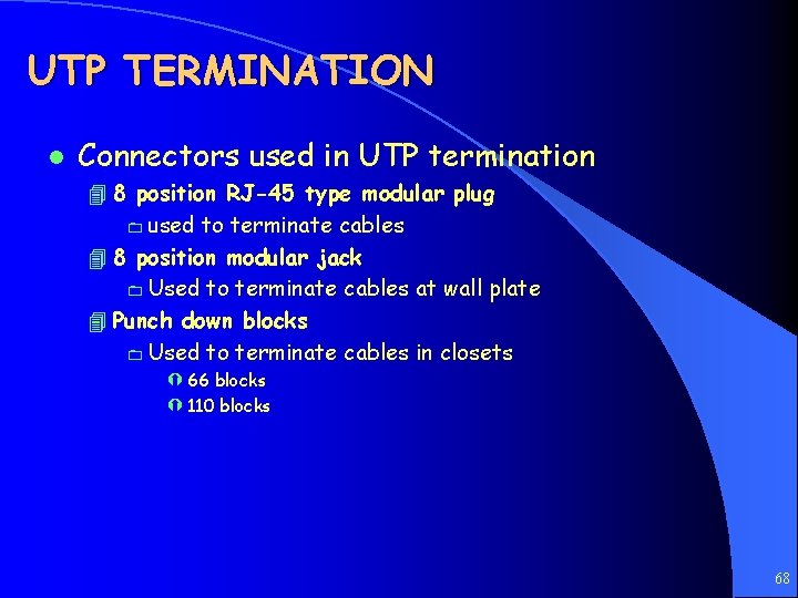 UTP TERMINATION l Connectors used in UTP termination 4 8 position RJ-45 type modular