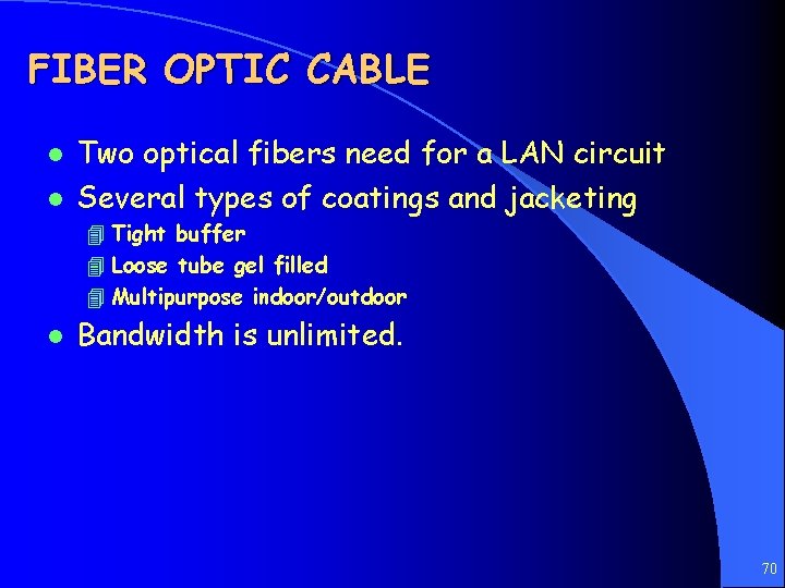 FIBER OPTIC CABLE l l Two optical fibers need for a LAN circuit Several