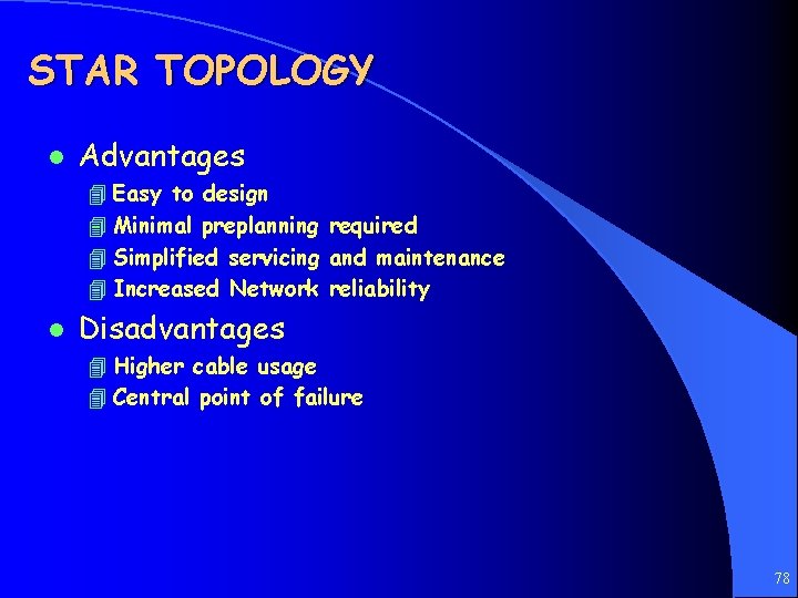 STAR TOPOLOGY l Advantages 4 Easy to design 4 Minimal preplanning required 4 Simplified