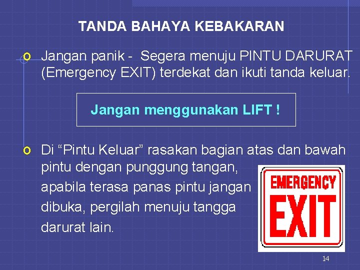 TANDA BAHAYA KEBAKARAN o Jangan panik - Segera menuju PINTU DARURAT (Emergency EXIT) terdekat