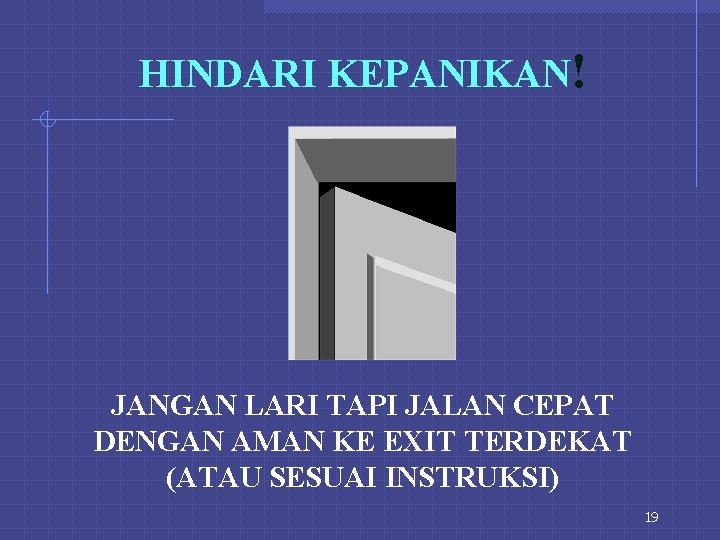 HINDARI KEPANIKAN! JANGAN LARI TAPI JALAN CEPAT DENGAN AMAN KE EXIT TERDEKAT (ATAU SESUAI