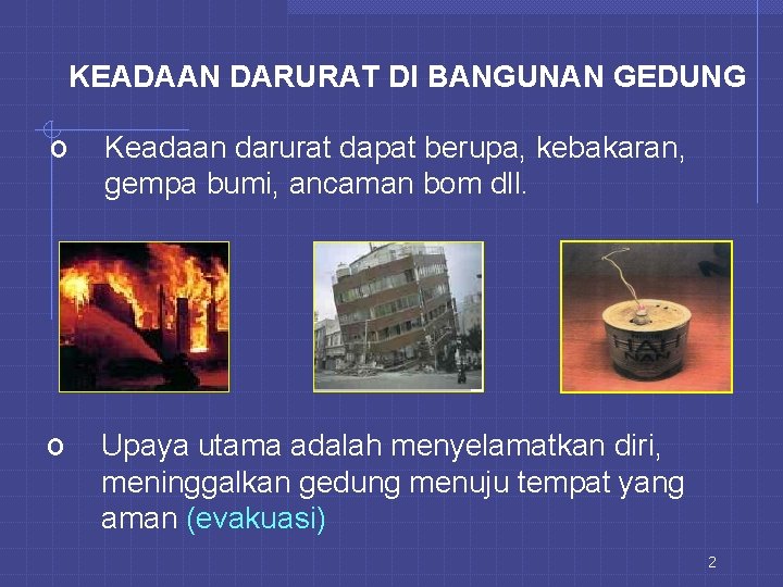 KEADAAN DARURAT DI BANGUNAN GEDUNG o Keadaan darurat dapat berupa, kebakaran, gempa bumi, ancaman