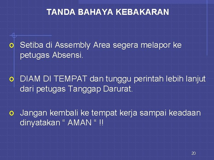 TANDA BAHAYA KEBAKARAN o Setiba di Assembly Area segera melapor ke petugas Absensi. o