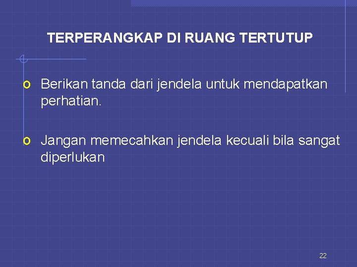 TERPERANGKAP DI RUANG TERTUTUP o Berikan tanda dari jendela untuk mendapatkan perhatian. o Jangan