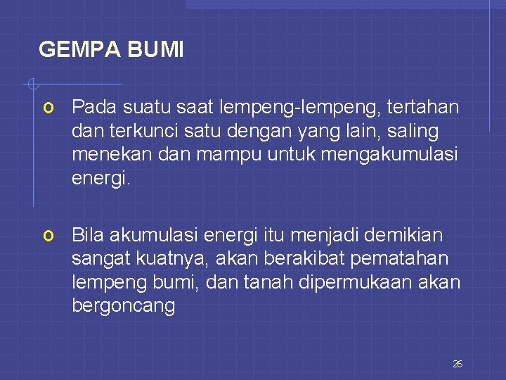 GEMPA BUMI o Pada suatu saat lempeng-lempeng, tertahan dan terkunci satu dengan yang lain,