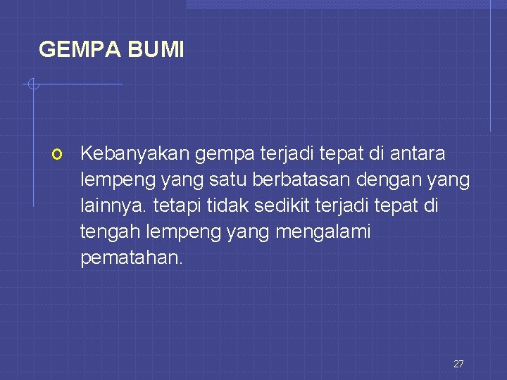 GEMPA BUMI o Kebanyakan gempa terjadi tepat di antara lempeng yang satu berbatasan dengan