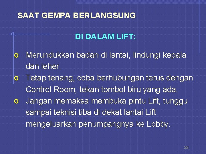 SAAT GEMPA BERLANGSUNG DI DALAM LIFT: o Merundukkan badan di lantai, lindungi kepala dan