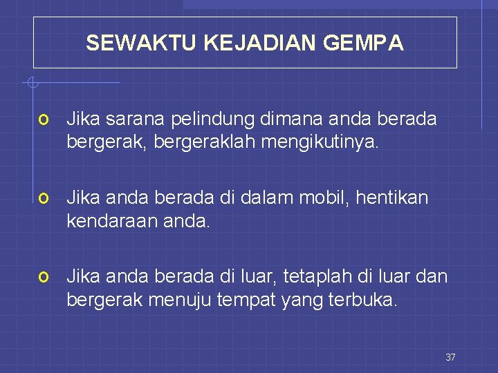 SEWAKTU KEJADIAN GEMPA o Jika sarana pelindung dimana anda berada bergerak, bergeraklah mengikutinya. o