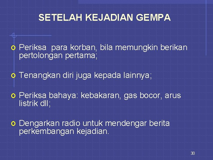 SETELAH KEJADIAN GEMPA o Periksa para korban, bila memungkin berikan pertolongan pertama; o Tenangkan