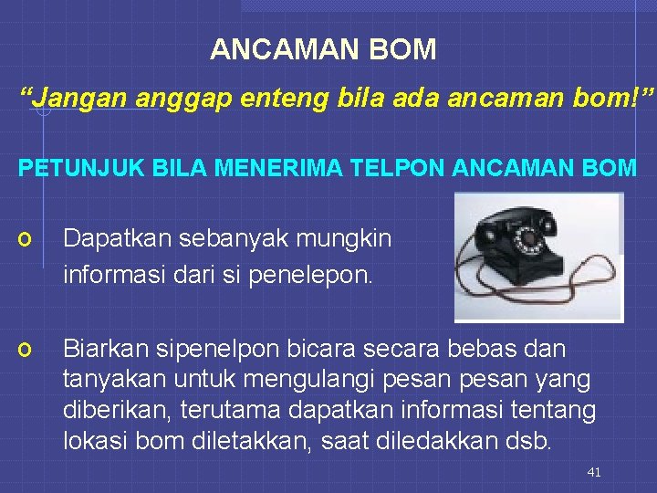 ANCAMAN BOM “Jangan anggap enteng bila ada ancaman bom!” PETUNJUK BILA MENERIMA TELPON ANCAMAN