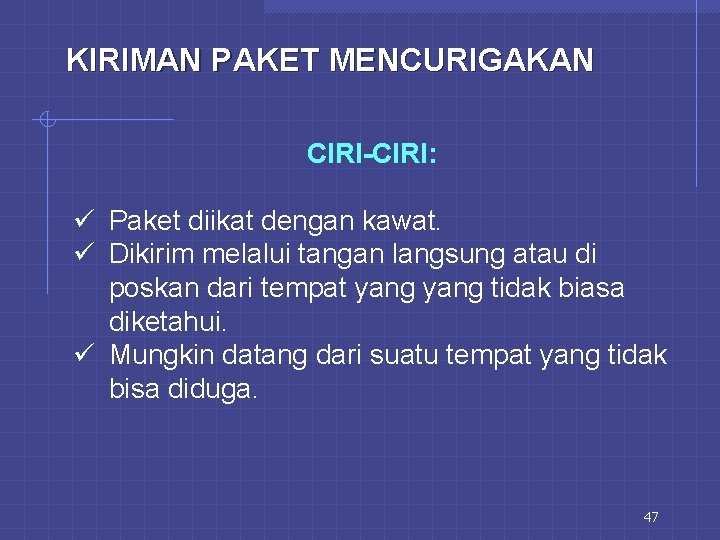 KIRIMAN PAKET MENCURIGAKAN CIRI-CIRI: ü Paket diikat dengan kawat. ü Dikirim melalui tangan langsung