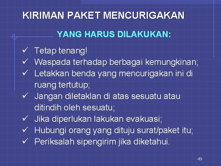 KIRIMAN PAKET MENCURIGAKAN YANG HARUS DILAKUKAN: ü Tetap tenang! ü Waspada terhadap berbagai kemungkinan;