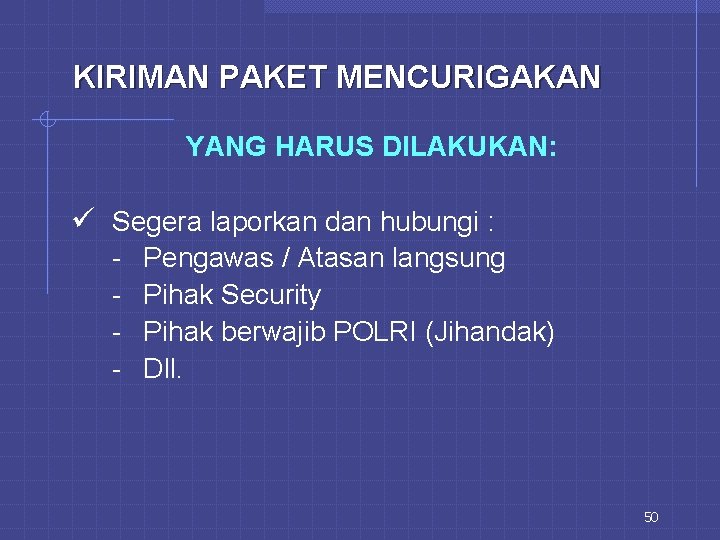 KIRIMAN PAKET MENCURIGAKAN YANG HARUS DILAKUKAN: ü Segera laporkan dan hubungi : - Pengawas