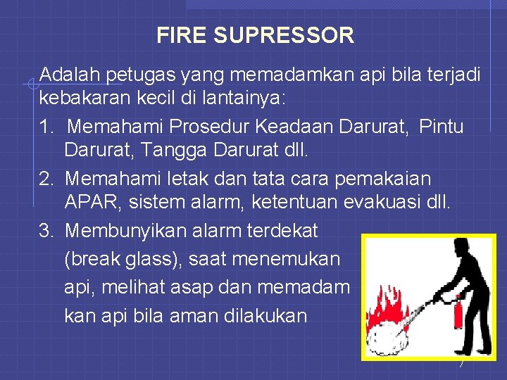 FIRE SUPRESSOR Adalah petugas yang memadamkan api bila terjadi kebakaran kecil di lantainya: 1.