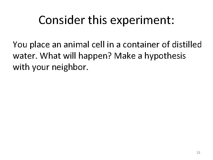 Consider this experiment: You place an animal cell in a container of distilled water.