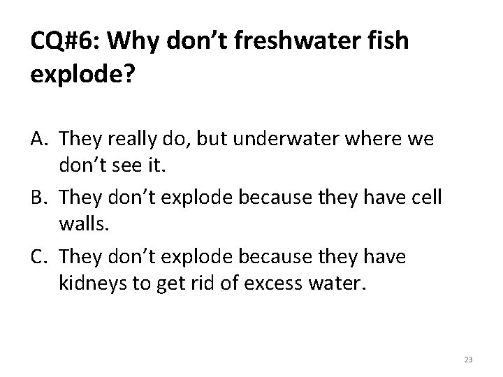 CQ#6: Why don’t freshwater fish explode? A. They really do, but underwater where we